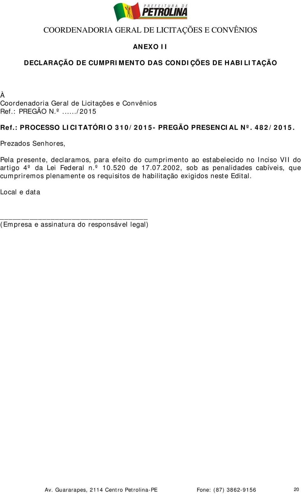 Prezados Senhores, Pela presente, declaramos, para efeito do cumprimento ao estabelecido no Inciso VII do artigo 4º da Lei Federal n.º 10.520 de 17.