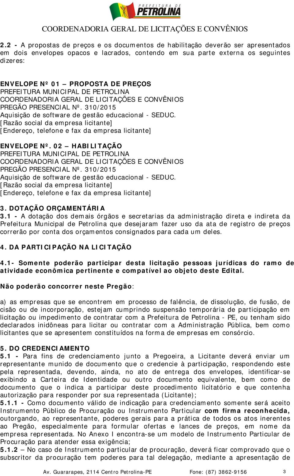 [Razão social da empresa licitante] [Endereço, telefone e fax da empresa licitante] ENVELOPE Nº.