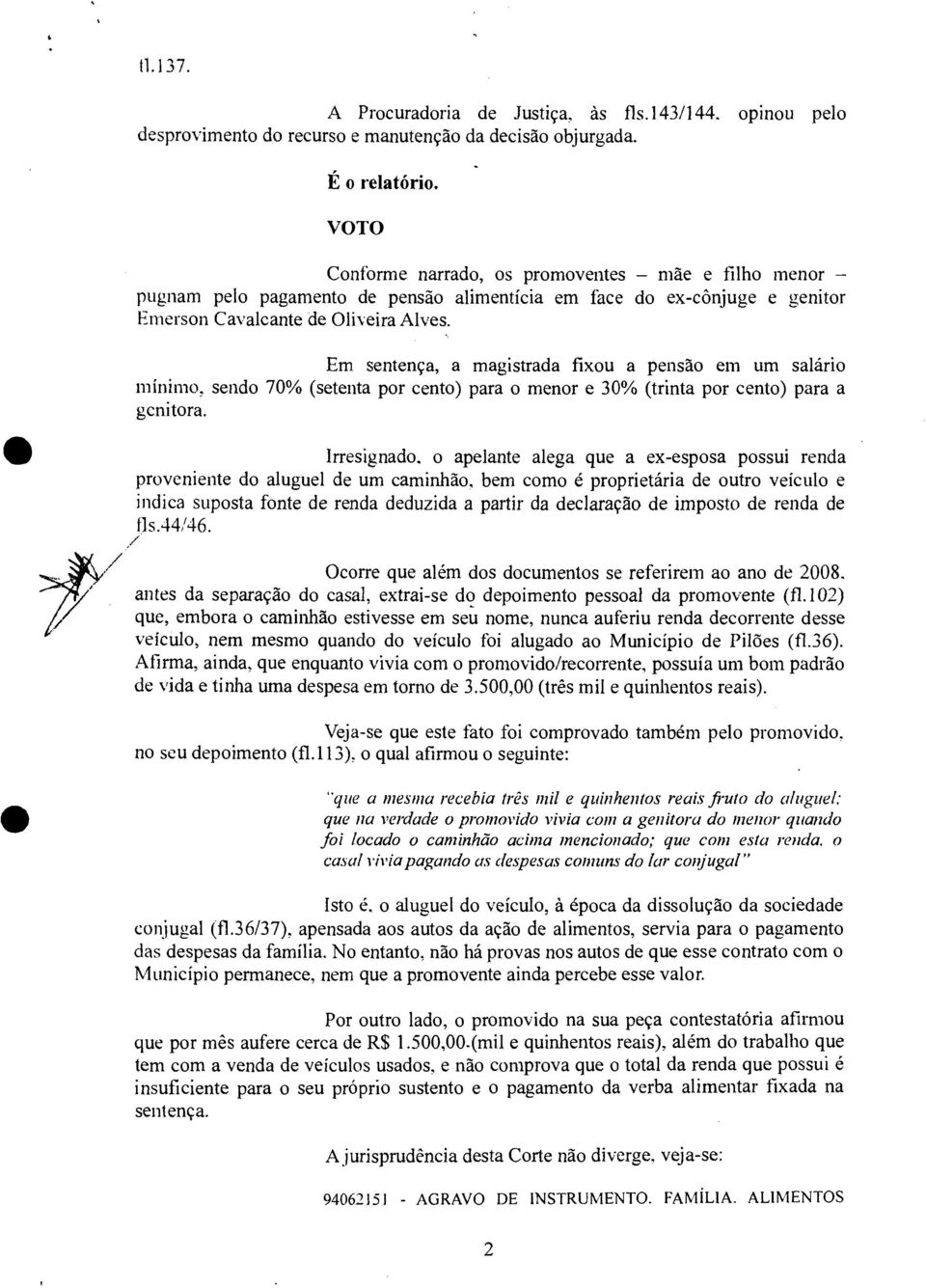 Em sentença, a magistrada fixou a pensão em um salário mínimo, sendo 70% (setenta por cento) para o menor e 30% (trinta por cento) para a genitora.