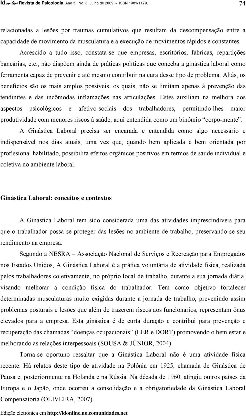 Acrescido a tudo isso, constata-se que empresas, escritórios, fábricas, repartições bancárias, etc.