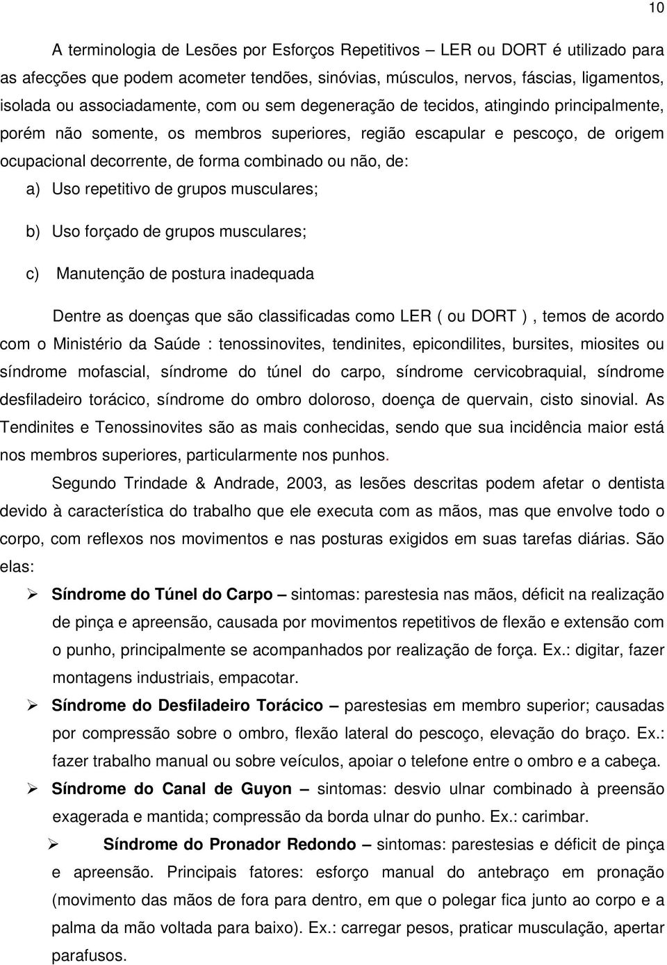 Uso repetitivo de grupos musculares; b) Uso forçado de grupos musculares; c) Manutenção de postura inadequada Dentre as doenças que são classificadas como LER ( ou DORT ), temos de acordo com o