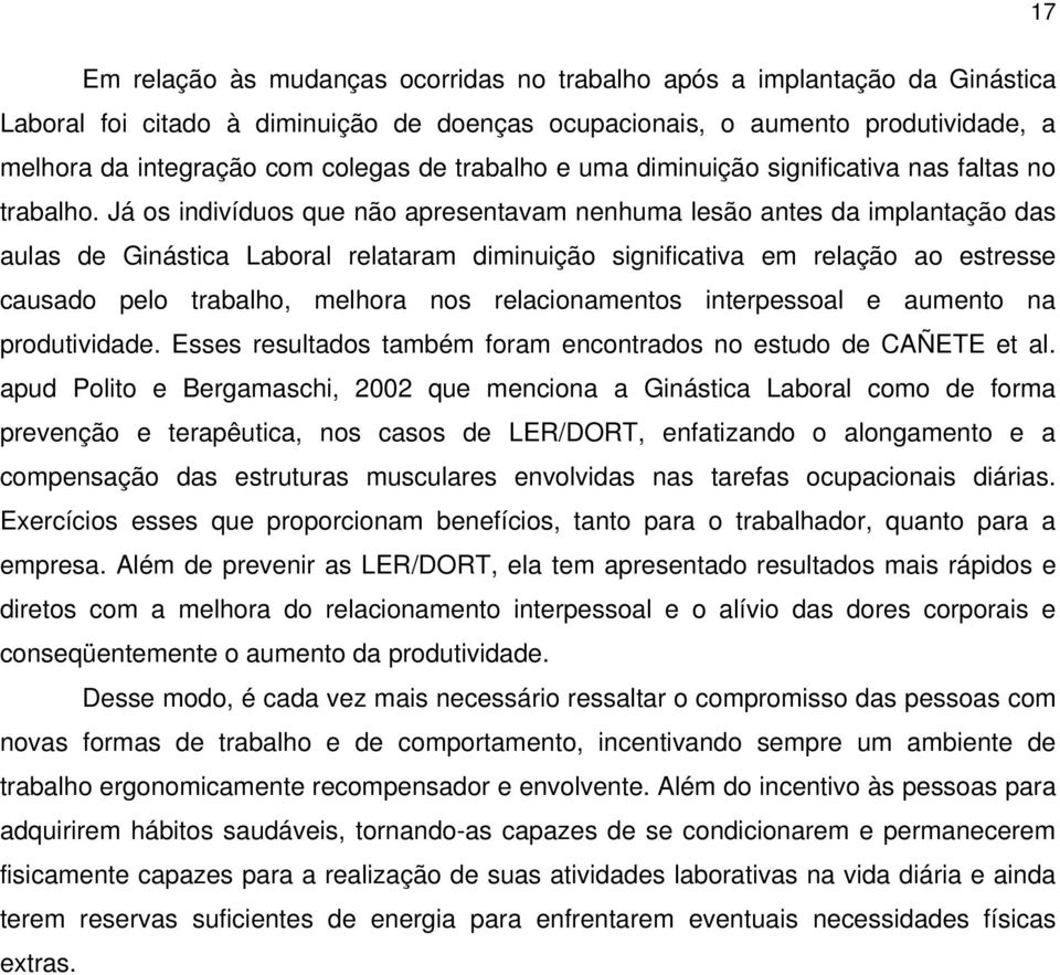 Já os indivíduos que não apresentavam nenhuma lesão antes da implantação das aulas de Ginástica Laboral relataram diminuição significativa em relação ao estresse causado pelo trabalho, melhora nos