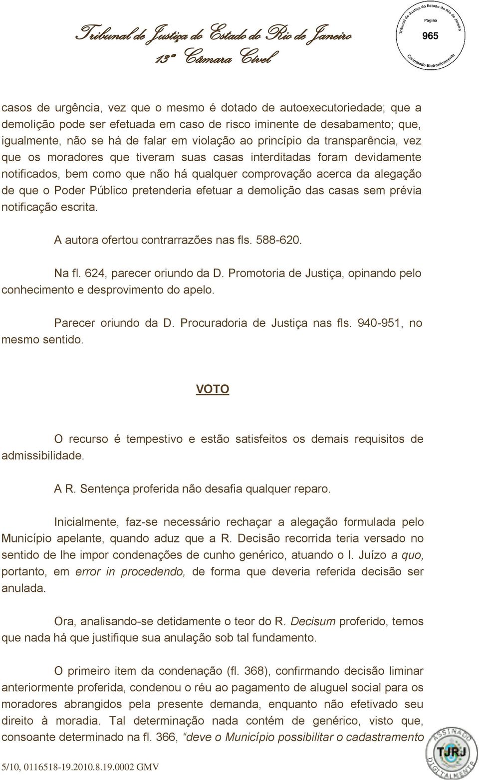 pretenderia efetuar a demolição das casas sem prévia notificação escrita. A autora ofertou contrarrazões nas fls. 588-620. Na fl. 624, parecer oriundo da D.