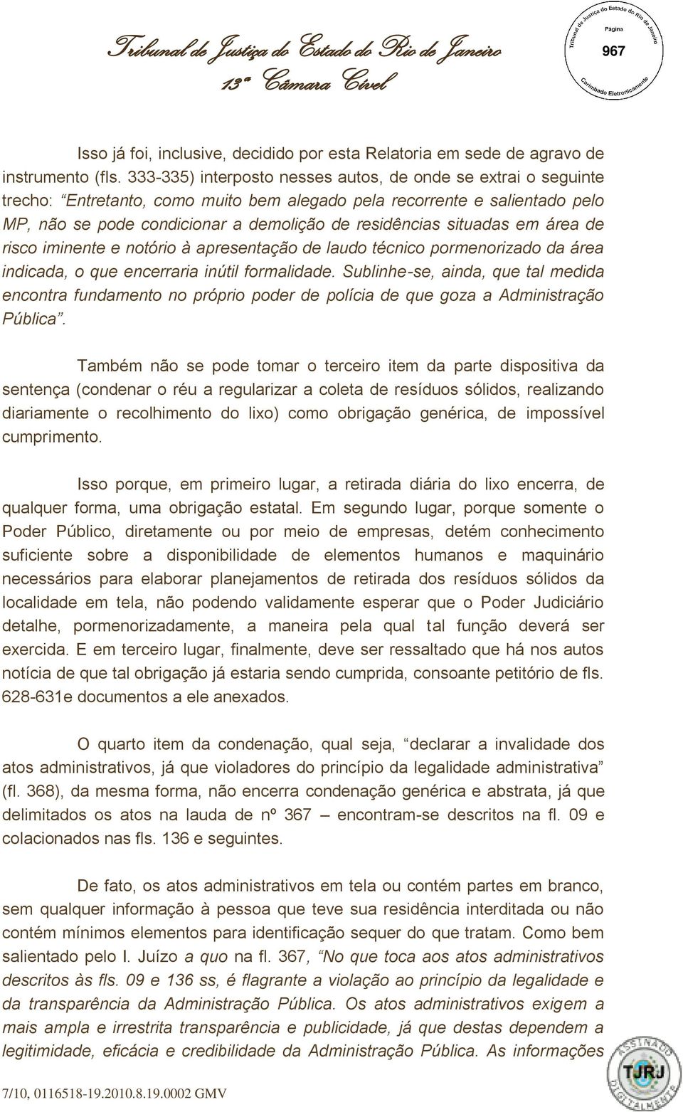 situadas em área de risco iminente e notório à apresentação de laudo técnico pormenorizado da área indicada, o que encerraria inútil formalidade.