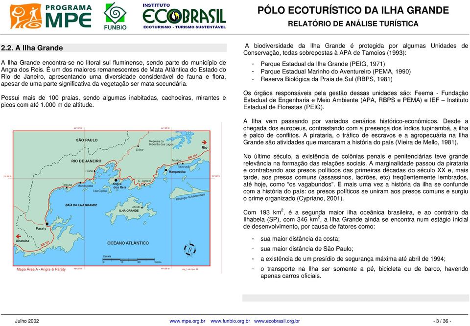 secundária. Possui mais de 100 praias, sendo algumas inabitadas, cachoeiras, mirantes e picos com até 1.000 m de altitude.