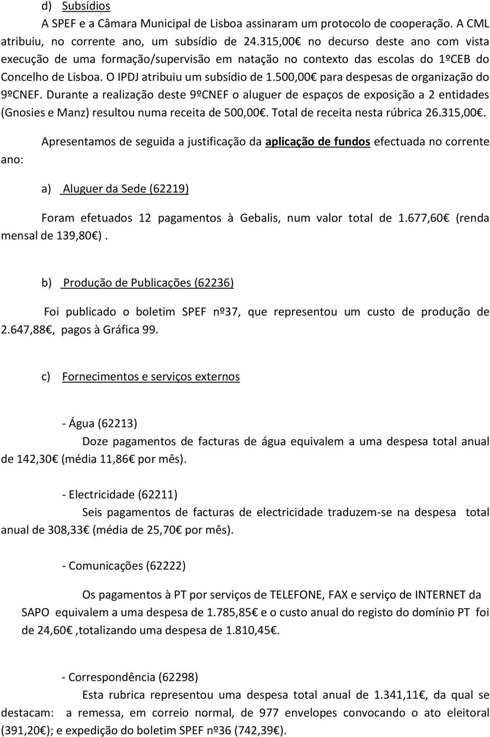 500,00 para despesas de organização do 9ºCNEF. Durante a realização deste 9ºCNEF o aluguer de espaços de exposição a 2 entidades (Gnosies e Manz) resultou numa receita de 500,00.