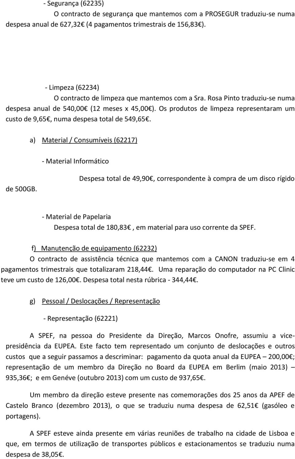 Os produtos de limpeza representaram um custo de 9,65, numa despesa total de 549,65. a) Material / Consumíveis (62217) - Material Informático de 500GB.