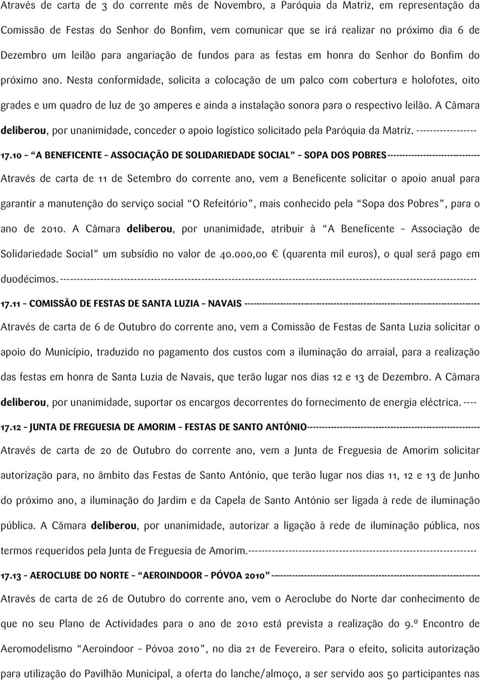 Nesta conformidade, solicita a colocação de um palco com cobertura e holofotes, oito grades e um quadro de luz de 30 amperes e ainda a instalação sonora para o respectivo leilão.