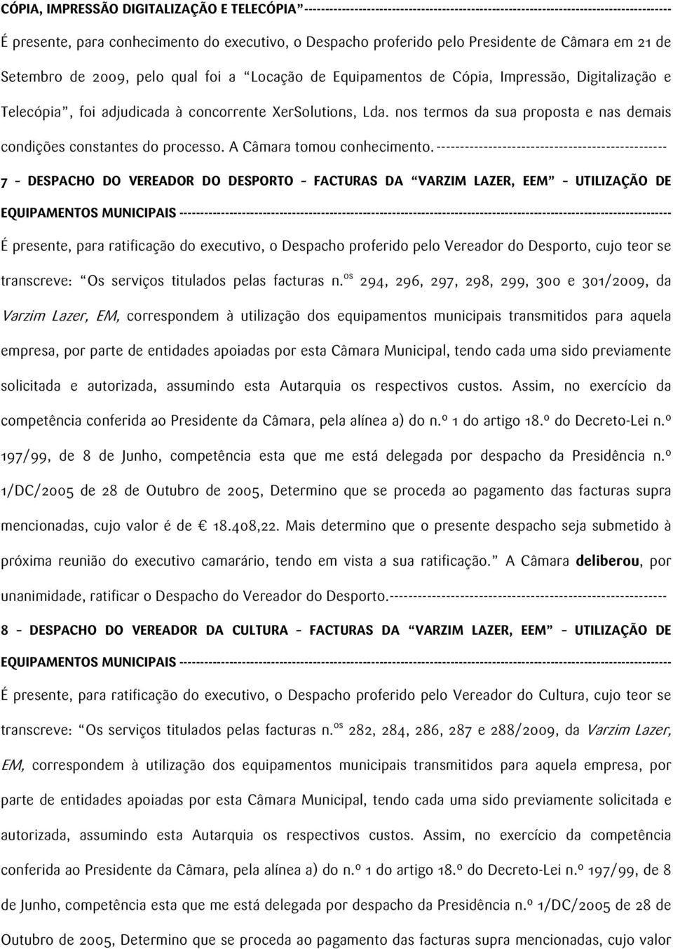 nos termos da sua proposta e nas demais condições constantes do processo. A Câmara tomou conhecimento.