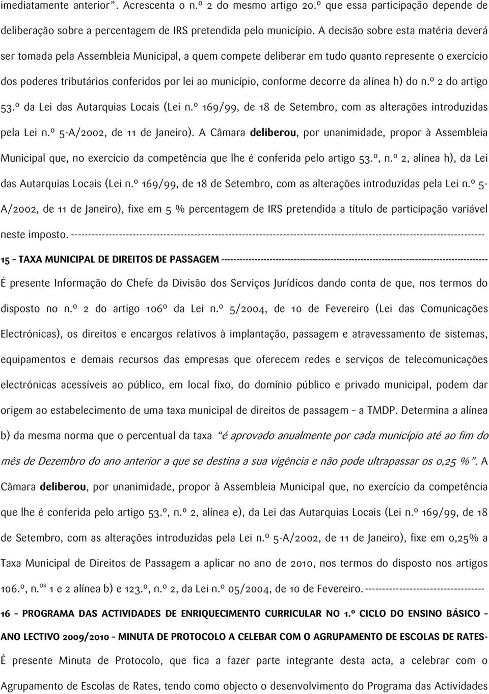 conforme decorre da alínea h) do n.º 2 do artigo 53.º da Lei das Autarquias Locais (Lei n.º 169/99, de 18 de Setembro, com as alterações introduzidas pela Lei n.º 5-A/2002, de 11 de Janeiro).