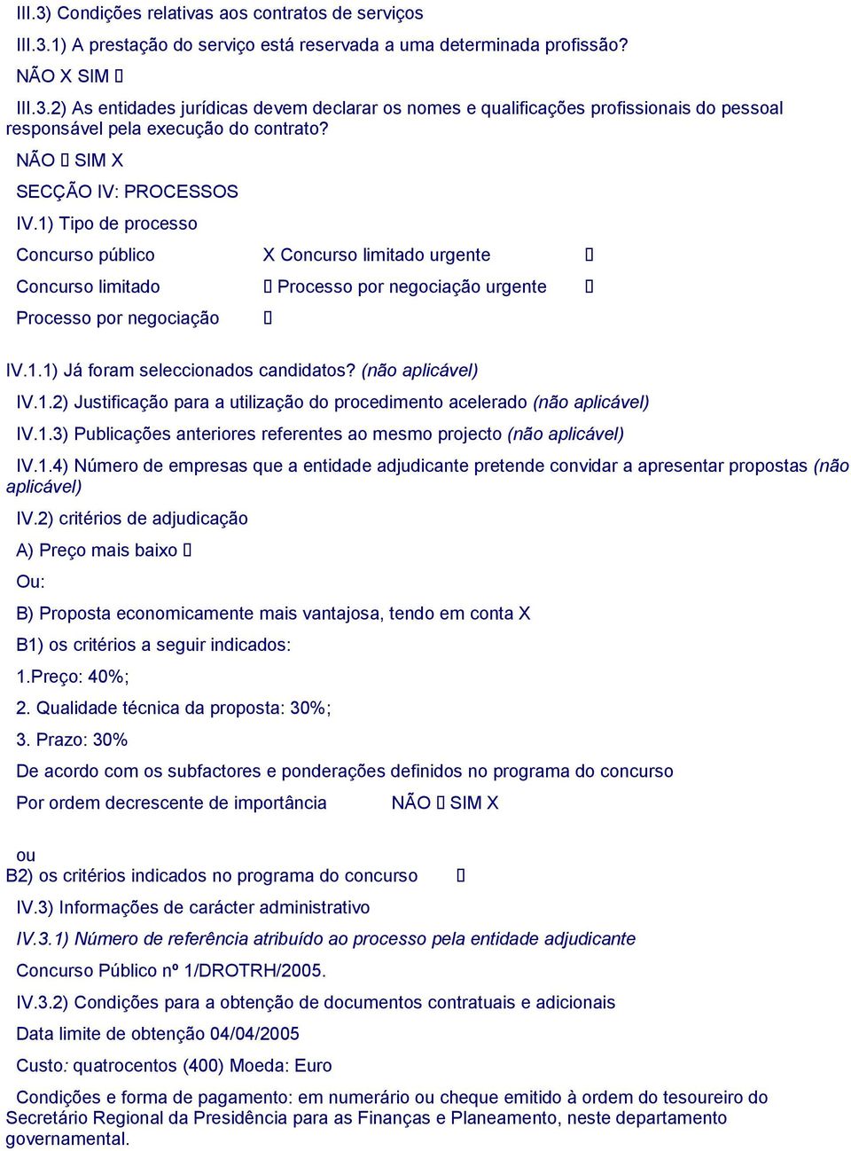 (não aplicável) IV.1.2) Justificação para a utilização do procedimento acelerado (não aplicável) IV.1.3) Publicações anteriores referentes ao mesmo projecto (não aplicável) IV.1.4) Número de empresas que a entidade adjudicante pretende convidar a apresentar propostas (não aplicável) IV.