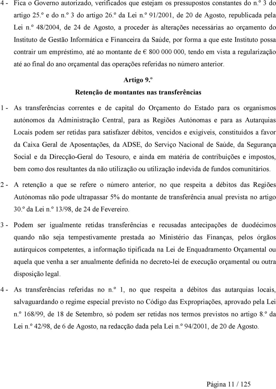 até ao montante de 800 000 000, tendo em vista a regularização até ao final do ano orçamental das operações referidas no número anterior. Artigo 9.