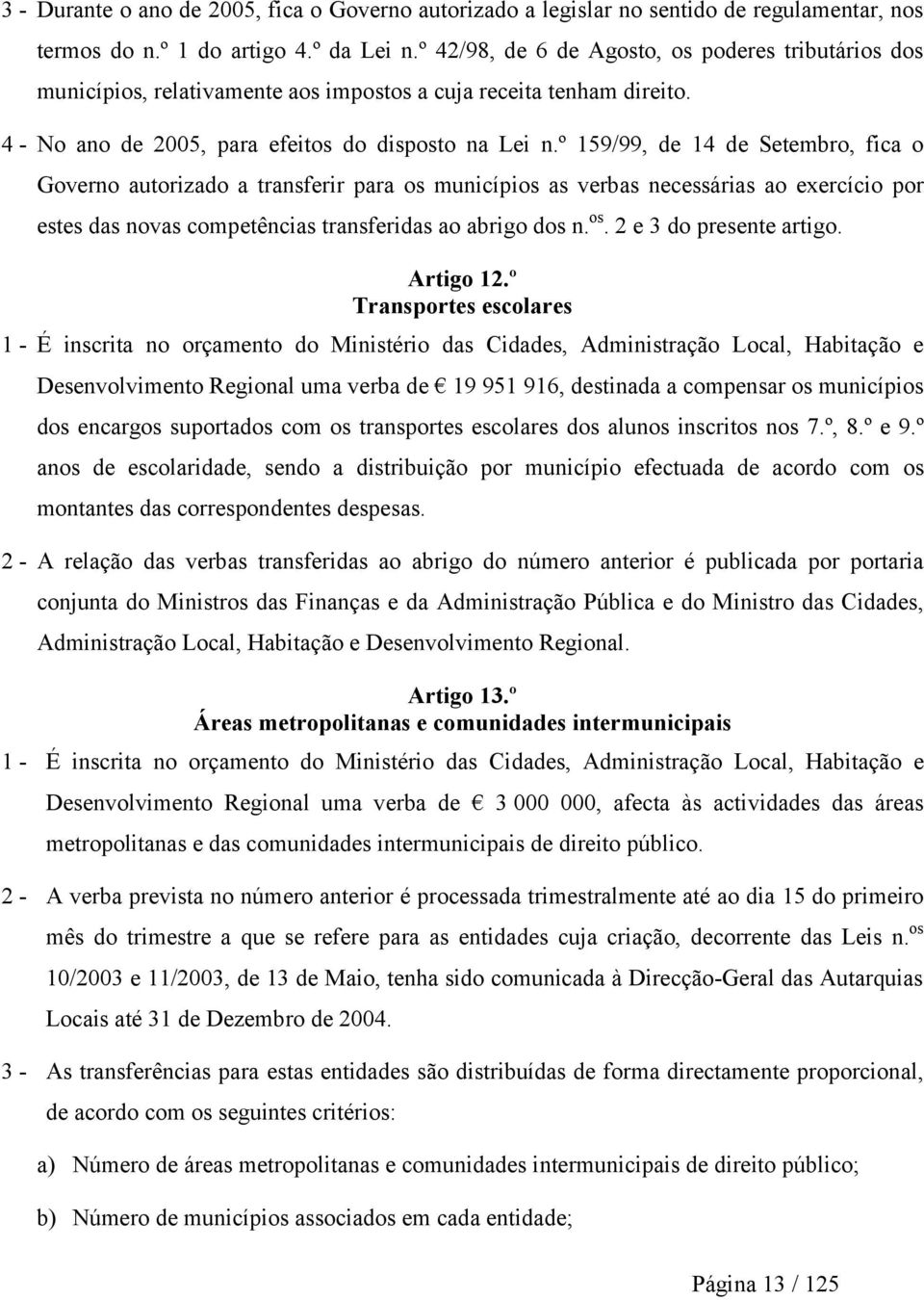 º 159/99, de 14 de Setembro, fica o Governo autorizado a transferir para os municípios as verbas necessárias ao exercício por estes das novas competências transferidas ao abrigo dos n. os. 2 e 3 do presente artigo.