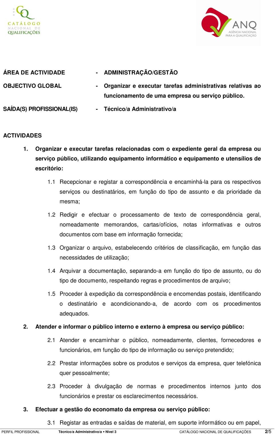 Organizar e executar tarefas relacionadas com o expediente geral da empresa ou serviço público, utilizando equipamento informático e equipamento e utensílios de escritório: 1.