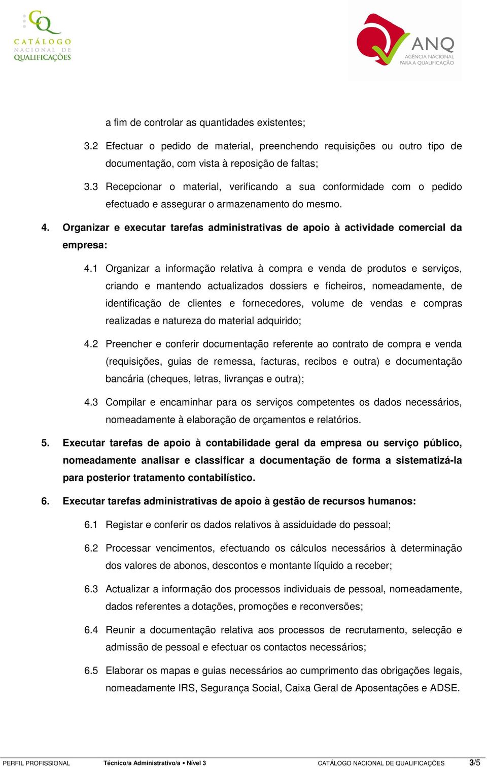 Organizar e executar tarefas administrativas de apoio à actividade comercial da empresa: 4.