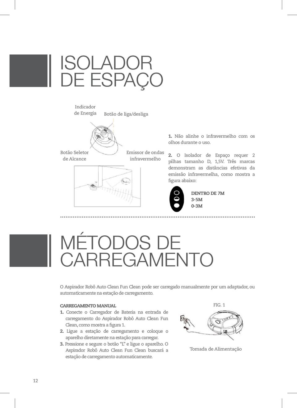 Três marcas demonstram as distâncias efetivas da emissão infravermelha, como mostra a figura abaixo: DENTRO DE 7M 3-5M 0-3M MÉTODOS DE CARREGAMENTO O Aspirador Robô Auto Clean Fun Clean pode ser