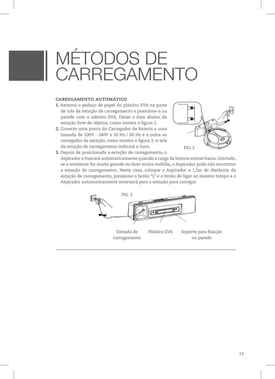 2. Conecte uma ponta do Carregador de Bateria a uma tomada de 100V - 240V e 50 Hz / 60 Hz e a outra ao carregador da estação, como mostra a figura 3. A tela da estação de carregamento indicará a hora.