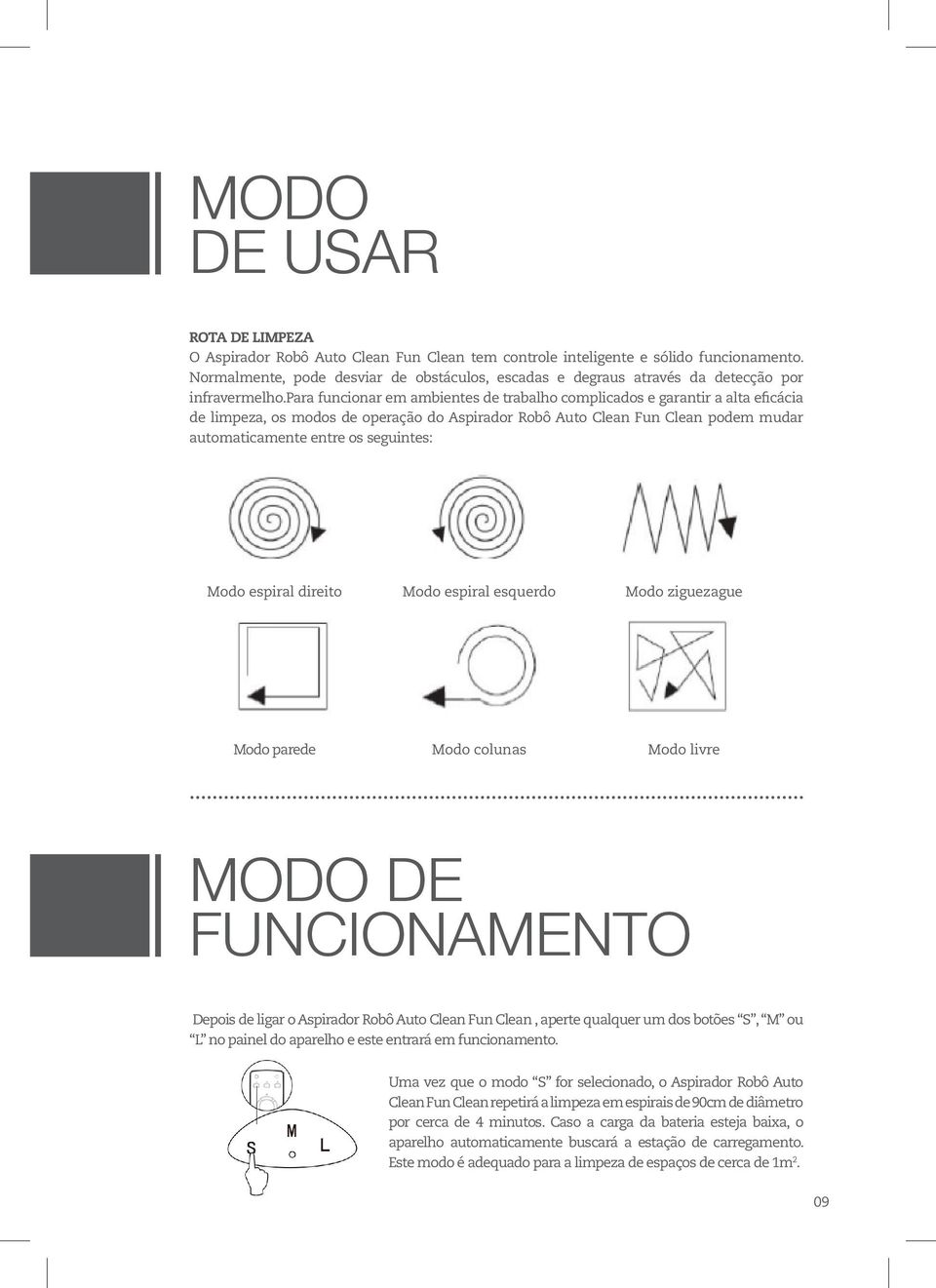 para funcionar em ambientes de trabalho complicados e garantir a alta eficácia de limpeza, os modos de operação do Aspirador Robô Auto Clean Fun Clean podem mudar automaticamente entre os seguintes: