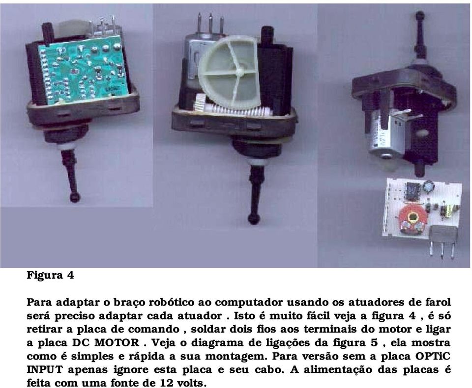 placa DC MOTOR. Veja o diagrama de ligações da figura 5, ela mostra como é simples e rápida a sua montagem.