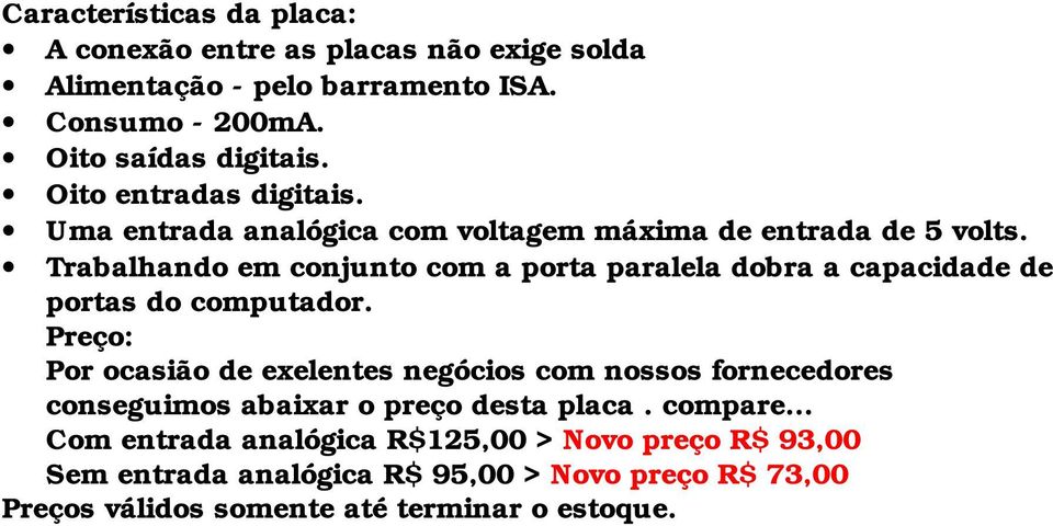 Trabalhando em conjunto com a porta paralela dobra a capacidade de portas do computador.