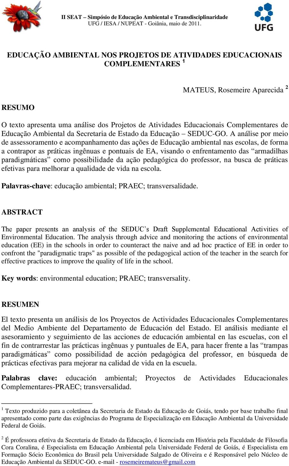 A análise por meio de assessoramento e acompanhamento das ações de Educação ambiental nas escolas, de forma a contrapor as práticas ingênuas e pontuais de EA, visando o enfrentamento das armadilhas