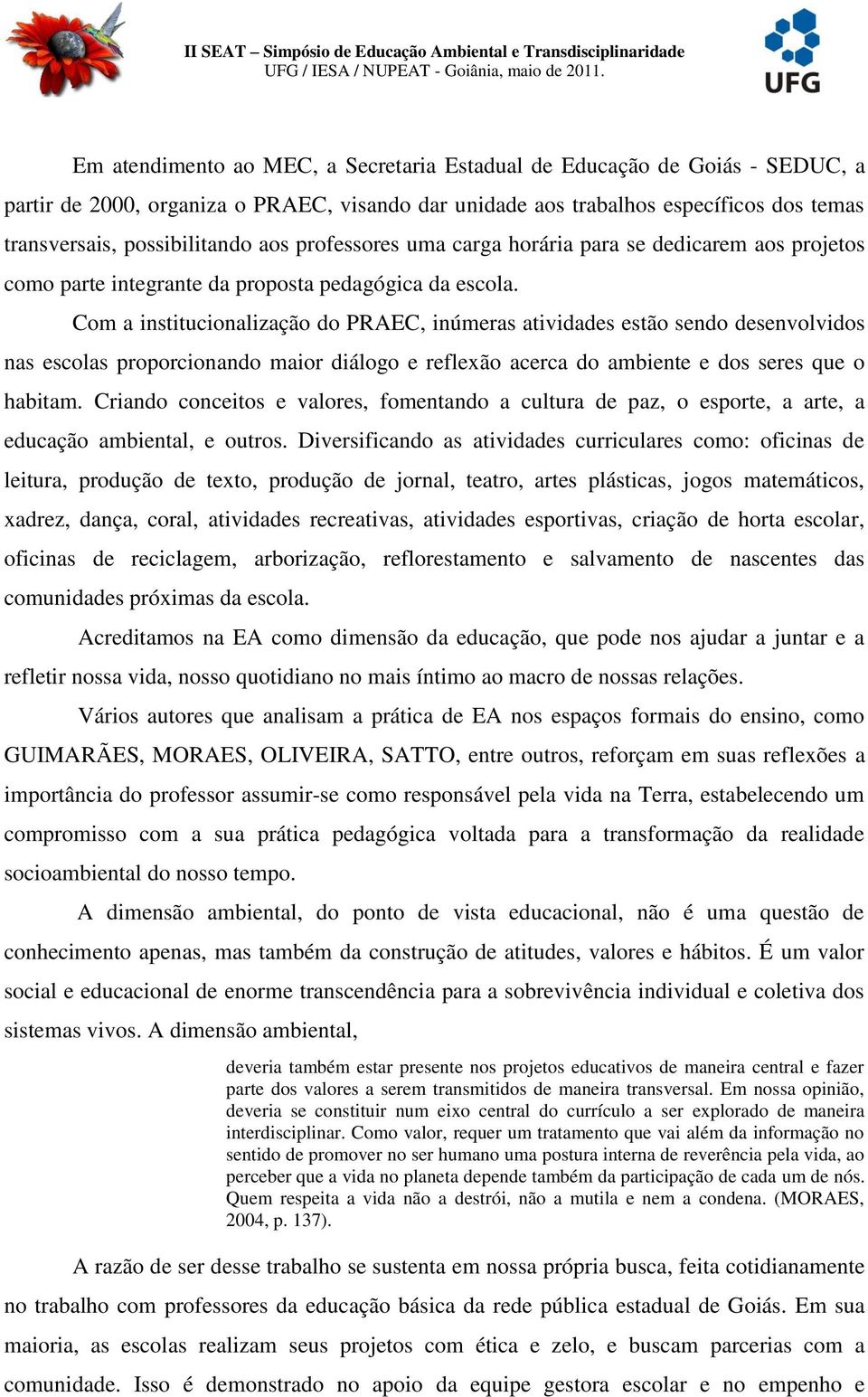 Com a institucionalização do PRAEC, inúmeras atividades estão sendo desenvolvidos nas escolas proporcionando maior diálogo e reflexão acerca do ambiente e dos seres que o habitam.