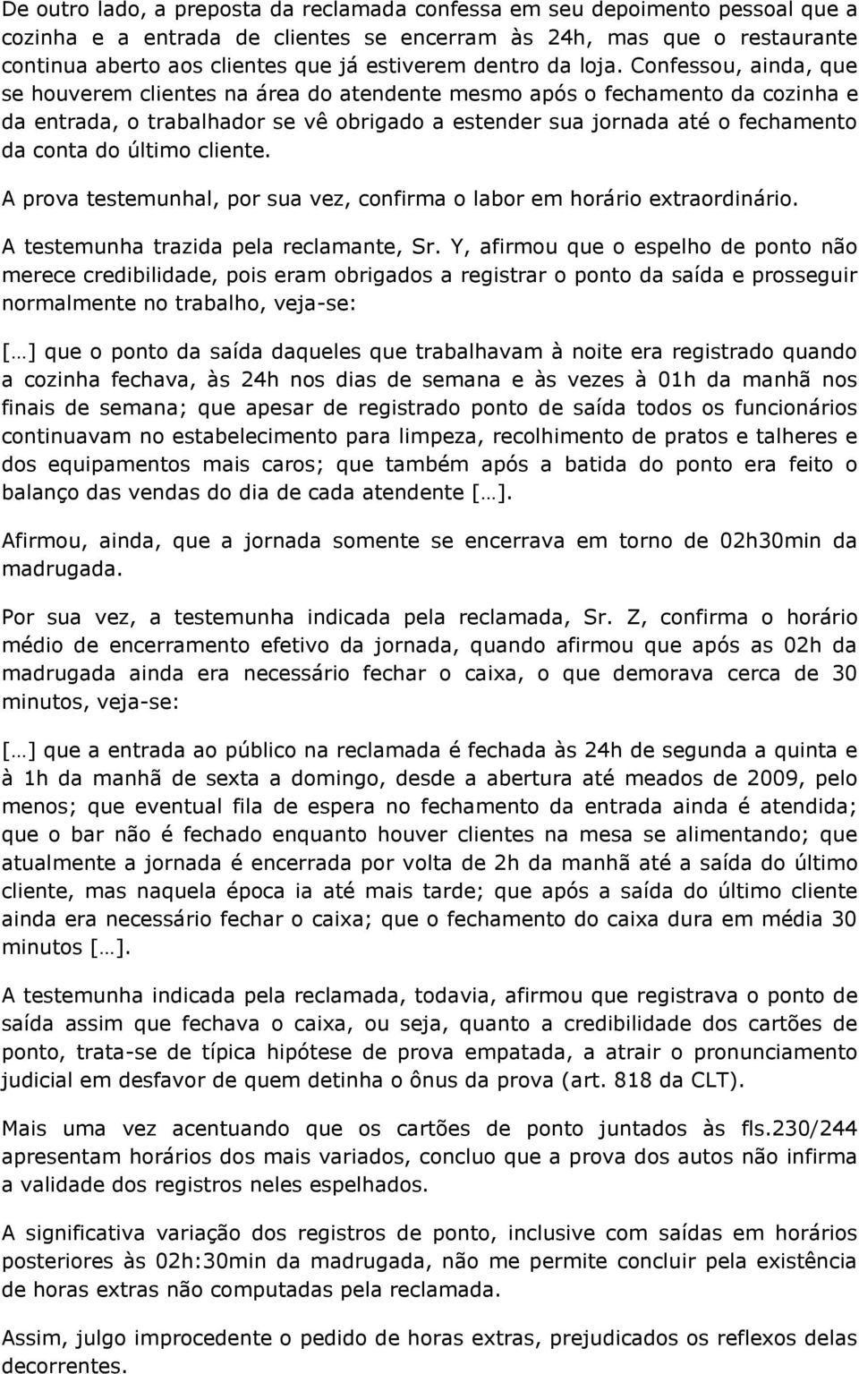 Confessou, ainda, que se houverem clientes na área do atendente mesmo após o fechamento da cozinha e da entrada, o trabalhador se vê obrigado a estender sua jornada até o fechamento da conta do