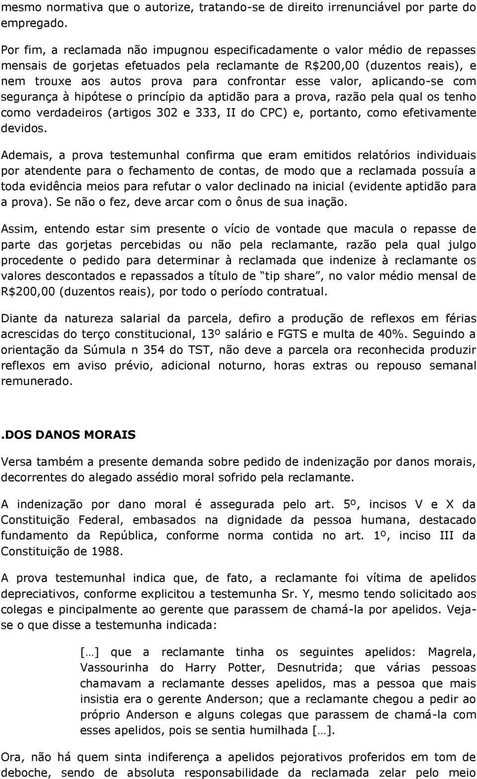 esse valor, aplicando-se com segurança à hipótese o princípio da aptidão para a prova, razão pela qual os tenho como verdadeiros (artigos 302 e 333, II do CPC) e, portanto, como efetivamente devidos.