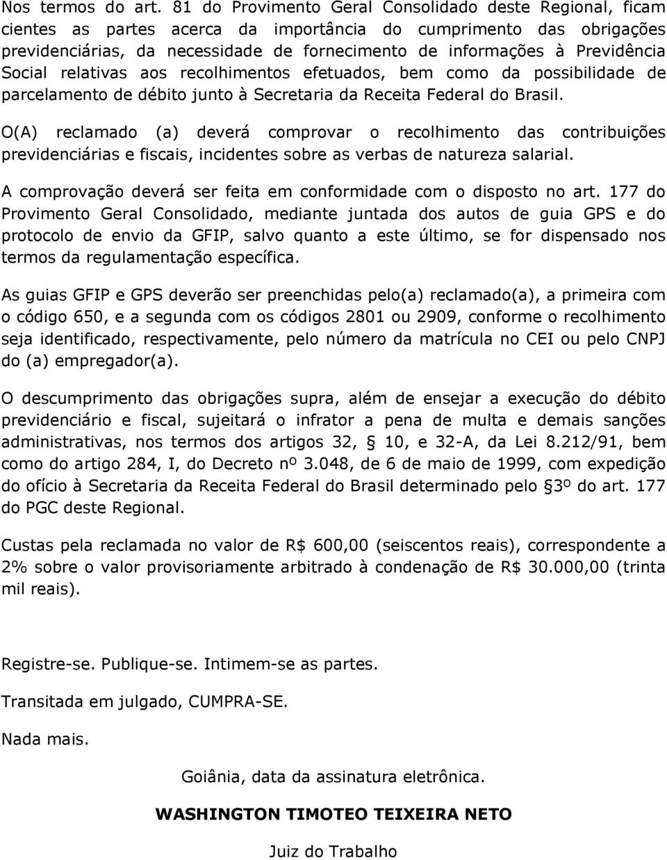 Previdência Social relativas aos recolhimentos efetuados, bem como da possibilidade de parcelamento de débito junto à Secretaria da Receita Federal do Brasil.