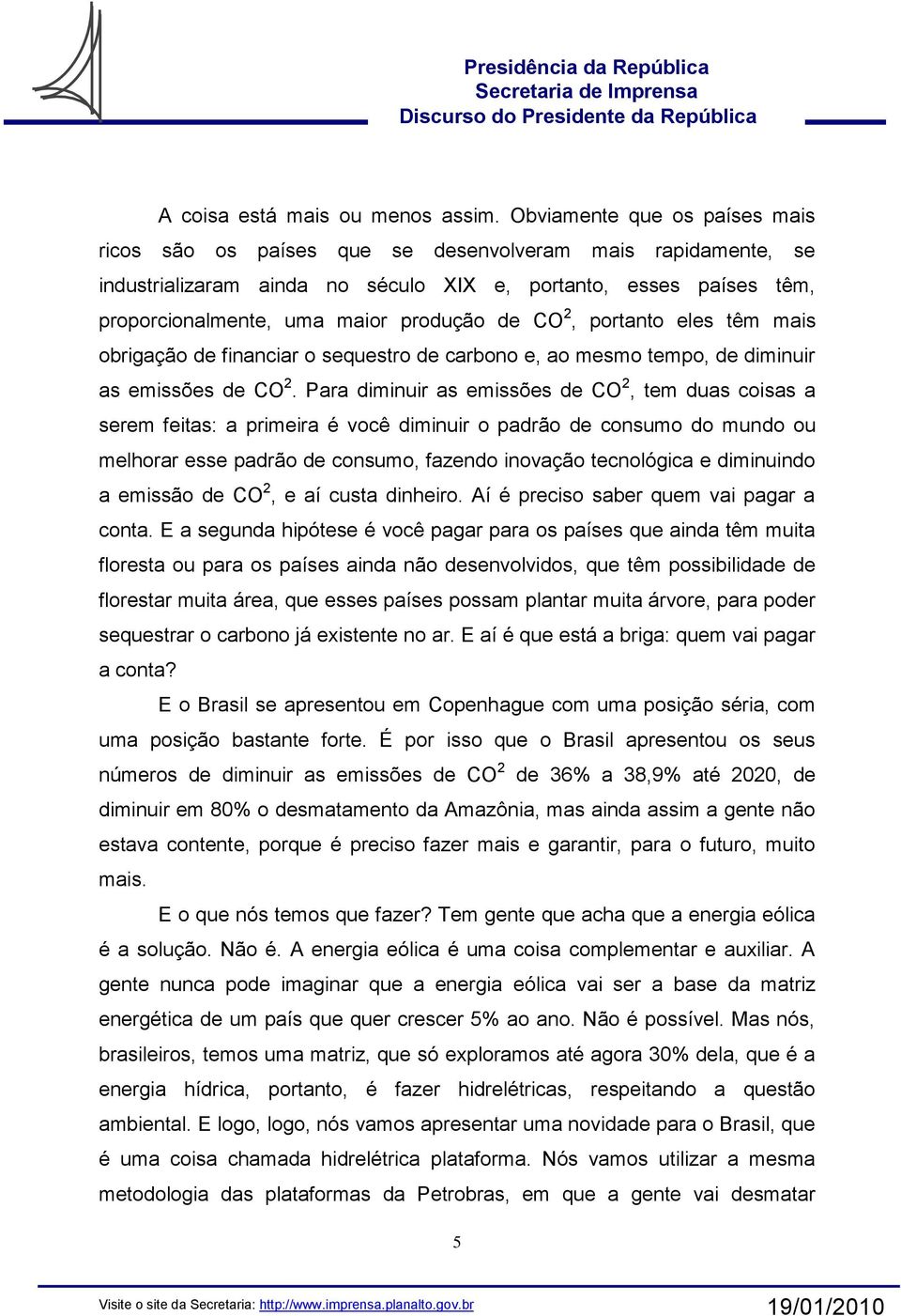 de CO 2, portanto eles têm mais obrigação de financiar o sequestro de carbono e, ao mesmo tempo, de diminuir as emissões de CO 2.