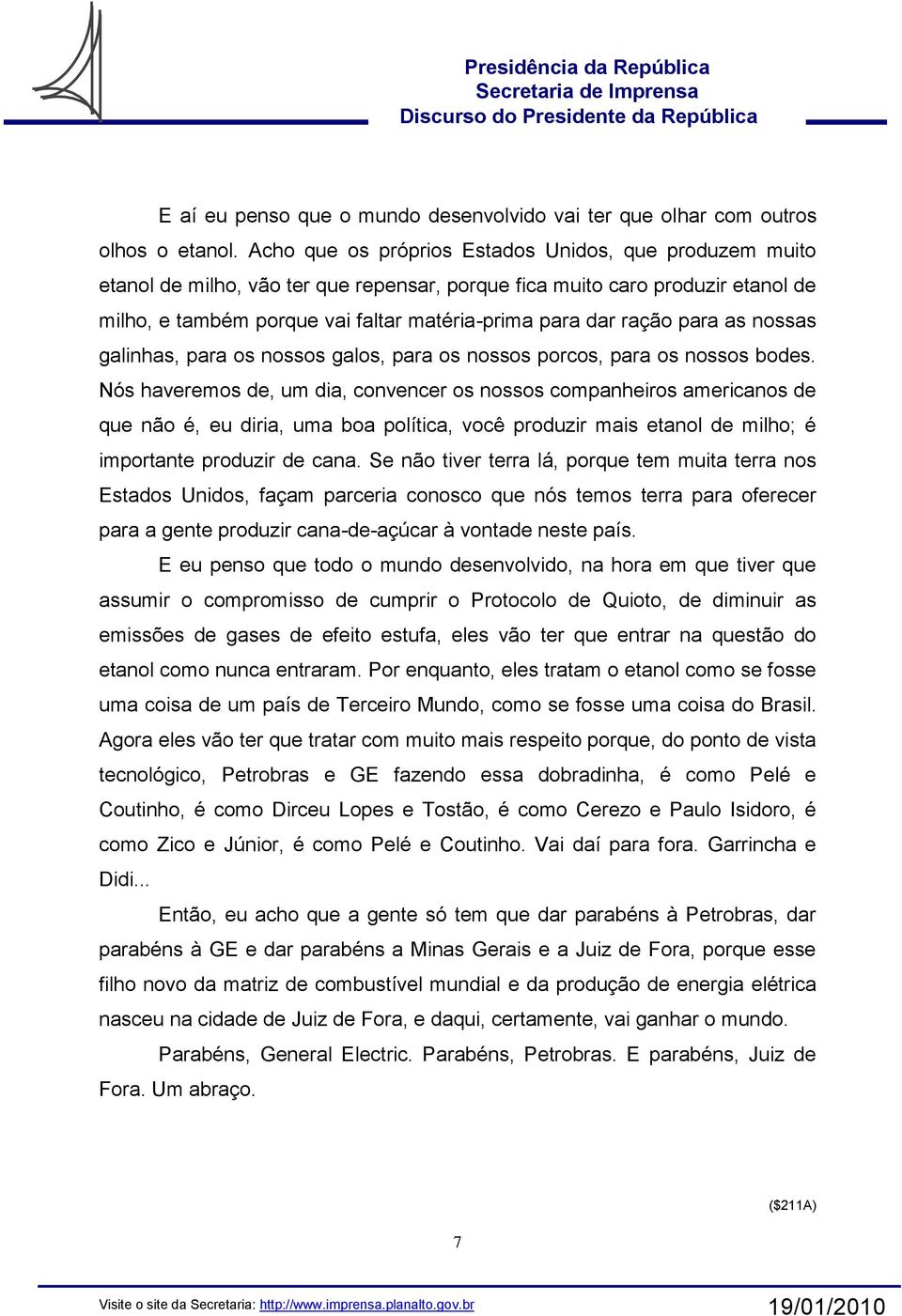 para as nossas galinhas, para os nossos galos, para os nossos porcos, para os nossos bodes.