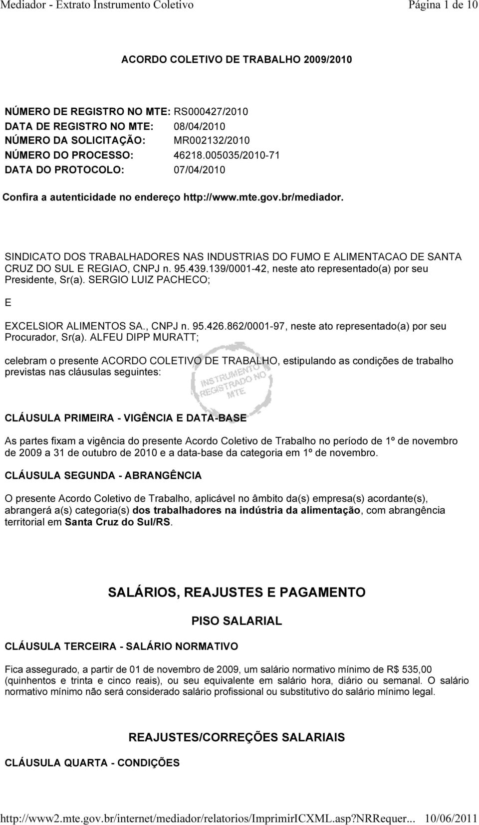 SINDICATO DOS TRABALHADORES NAS INDUSTRIAS DO FUMO E ALIMENTACAO DE SANTA CRUZ DO SUL E REGIAO, CNPJ n. 95.439.139/0001-42, neste ato representado(a) por seu Presidente, Sr(a).