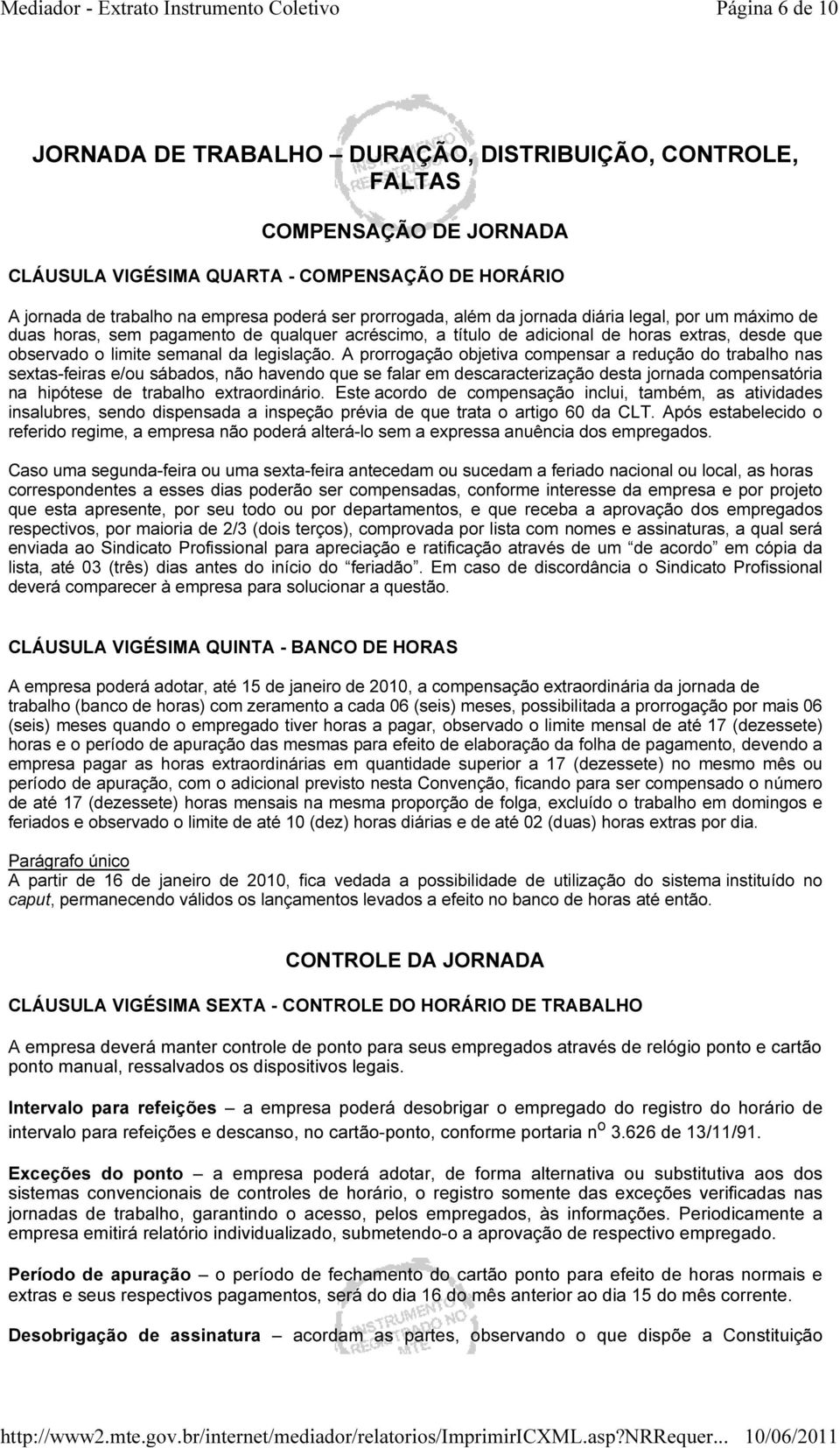 A prorrogação objetiva compensar a redução do trabalho nas sextas-feiras e/ou sábados, não havendo que se falar em descaracterização desta jornada compensatória na hipótese de trabalho extraordinário.