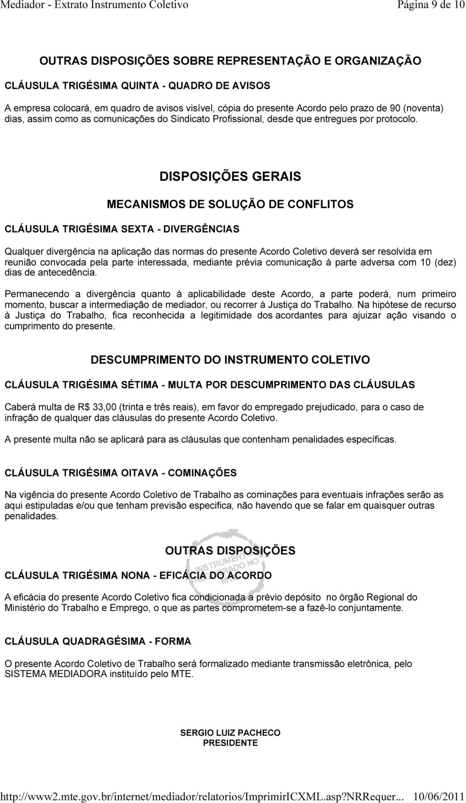 DISPOSIÇÕES GERAIS MECANISMOS DE SOLUÇÃO DE CONFLITOS CLÁUSULA TRIGÉSIMA SEXTA - DIVERGÊNCIAS Qualquer divergência na aplicação das normas do presente Acordo Coletivo deverá ser resolvida em reunião