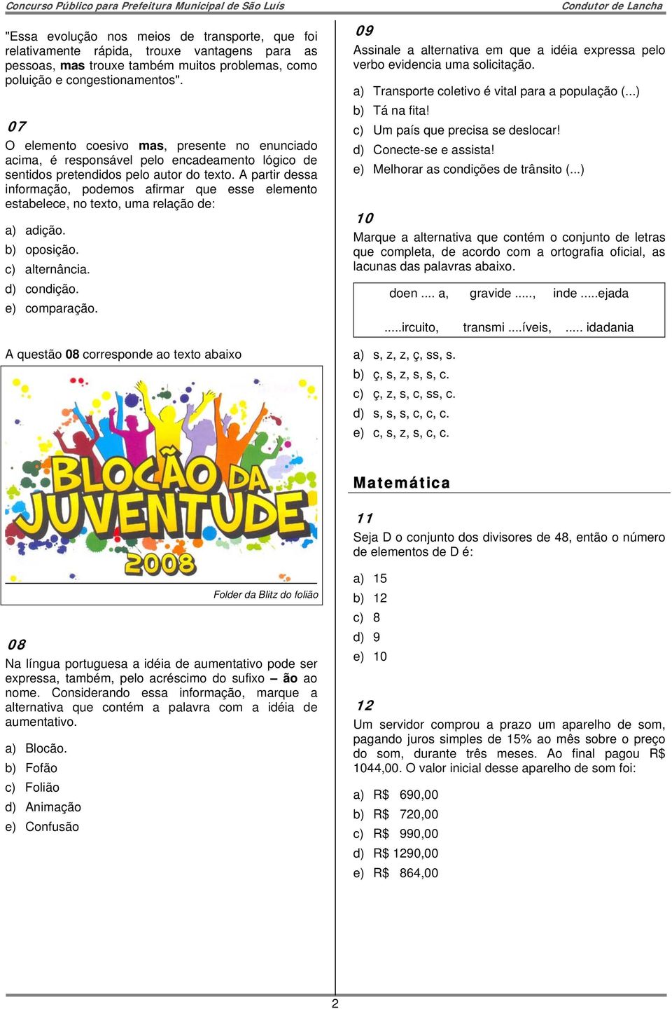 A partir dessa informação, podemos afirmar que esse elemento estabelece, no texto, uma relação de: a) adição. b) oposição. c) alternância. d) condição. e) comparação.