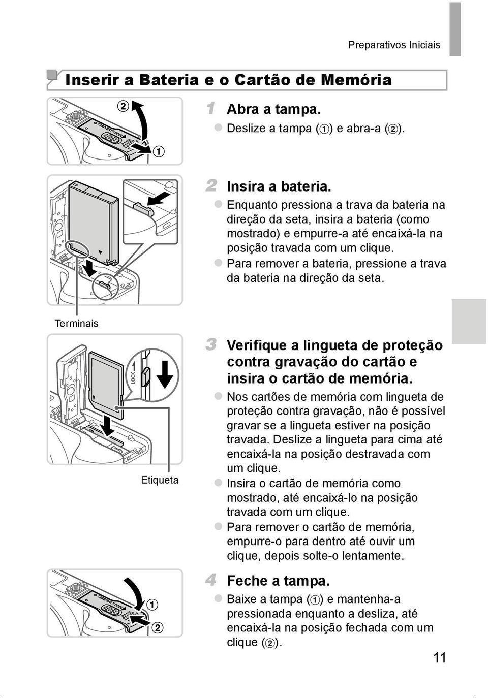 Para remover a bateria, pressione a trava da bateria na direção da seta. Terminais Etiqueta 3 Verifique a lingueta de proteção contra gravação do cartão e insira o cartão de memória.