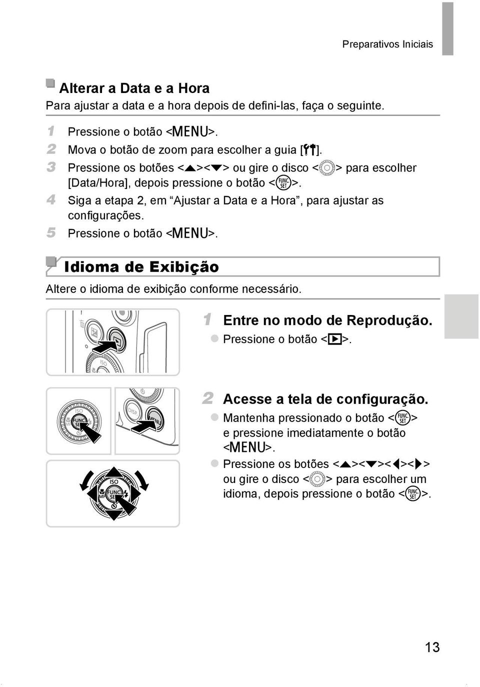 4 Siga a etapa 2, em Ajustar a Data e a Hora, para ajustar as configurações. 5 Pressione o botão <n>. Idioma de Exibição Altere o idioma de exibição conforme necessário.