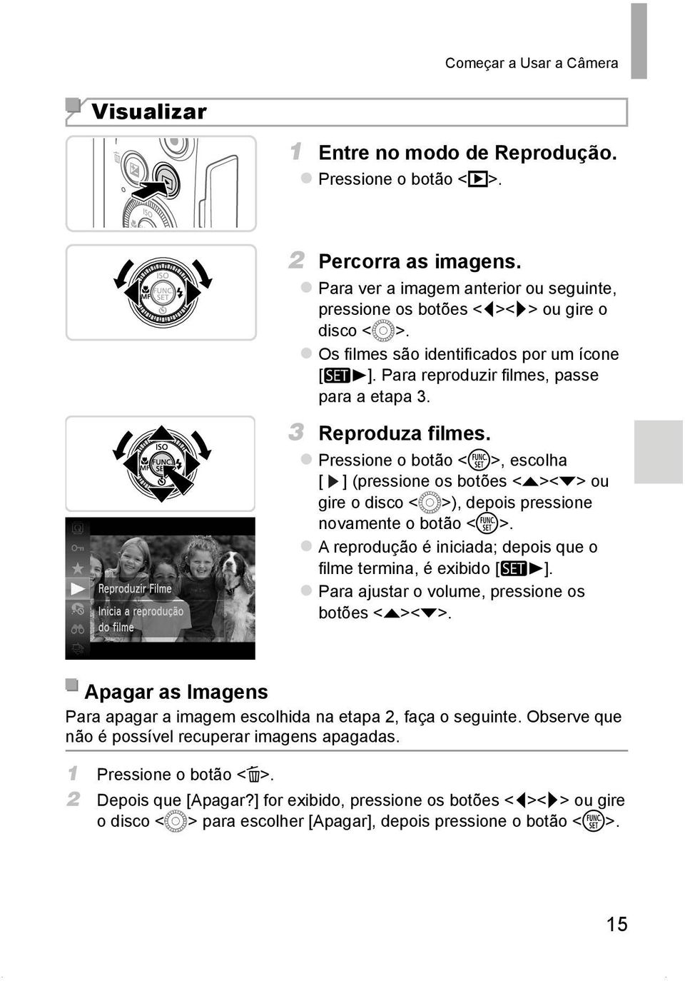 Pressione o botão <m>, escolha [ ] (pressione os botões <o><p> ou gire o disco <5>), depois pressione novamente o botão <m>. A reprodução é iniciada; depois que o fi lme termina, é exibido [ ].