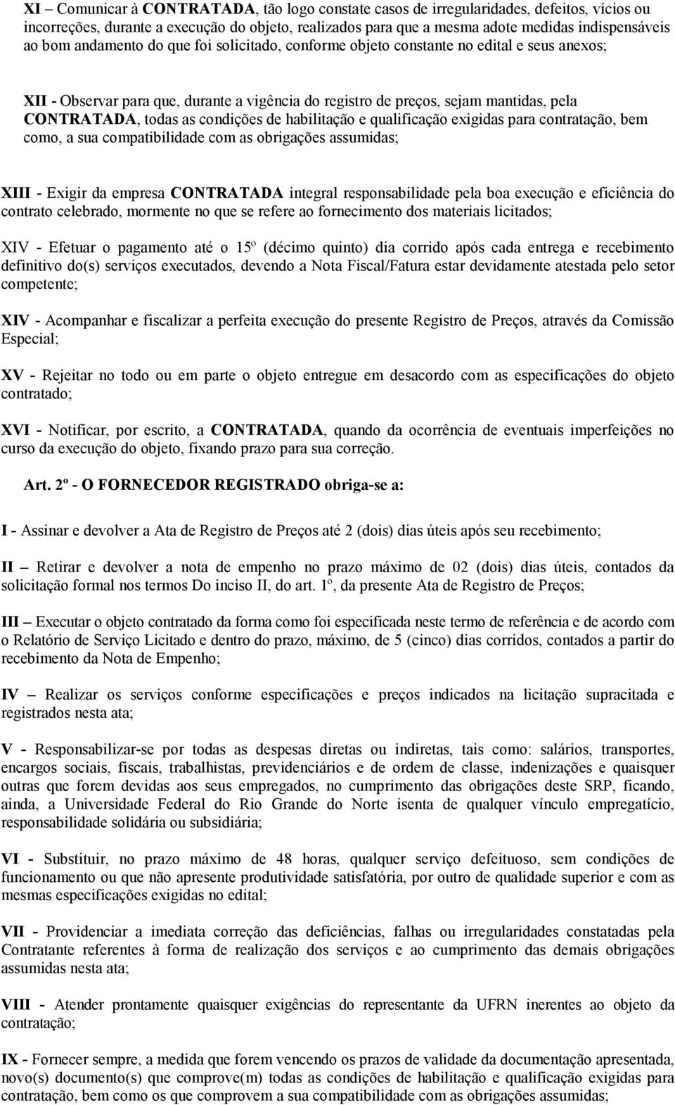 condições de habilitação e qualificação exigidas para contratação, bem como, a sua compatibilidade com as obrigações assumidas; XIII - Exigir da empresa CONTRATADA integral responsabilidade pela boa