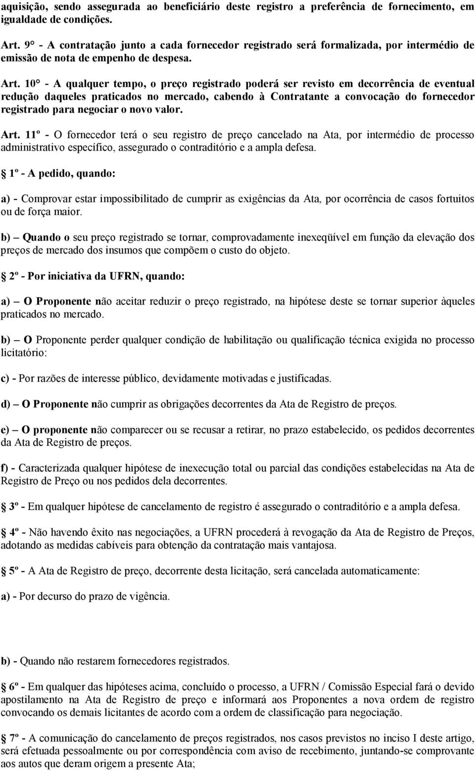 10 - A qualquer tempo, o preço registrado poderá ser revisto em decorrência de eventual redução daqueles praticados no mercado, cabendo à Contratante a convocação do fornecedor registrado para