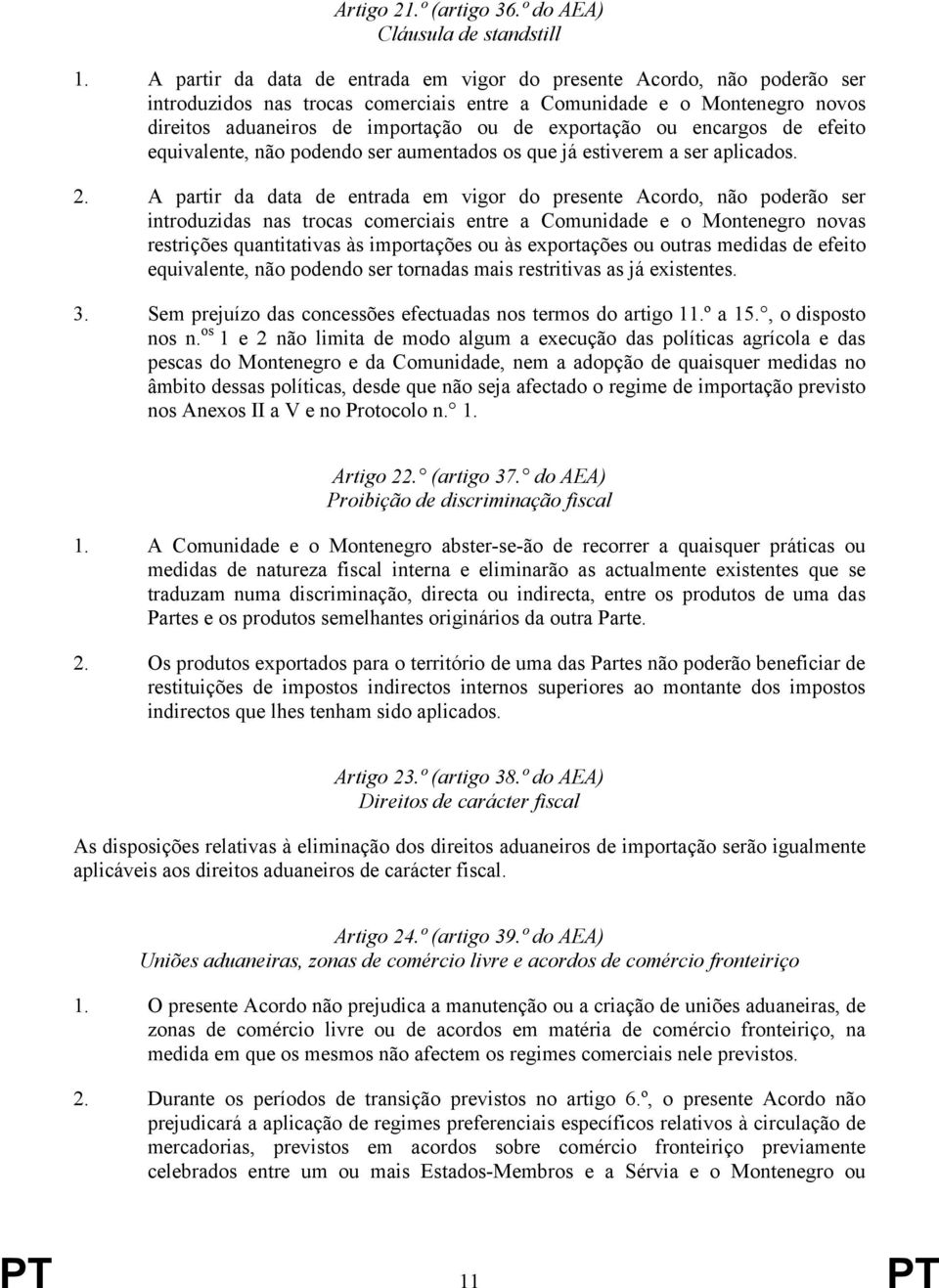 ou encargos de efeito equivalente, não podendo ser aumentados os que já estiverem a ser aplicados. 2.