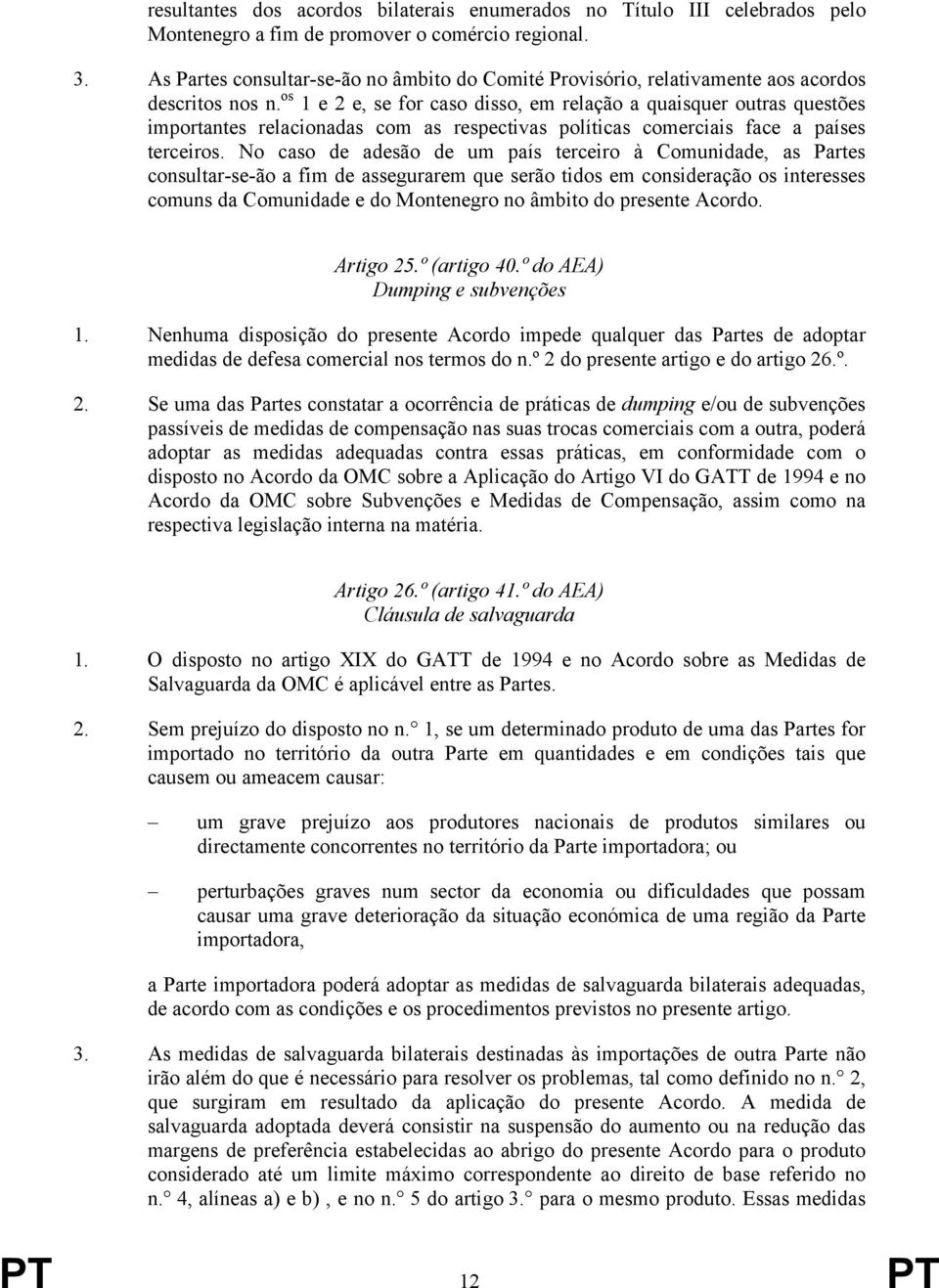 os 1 e 2 e, se for caso disso, em relação a quaisquer outras questões importantes relacionadas com as respectivas políticas comerciais face a países terceiros.