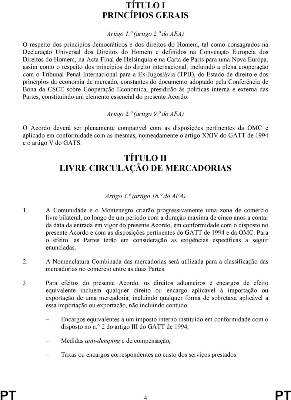 na Acta Final de Helsínquia e na Carta de Paris para uma Nova Europa, assim como o respeito dos princípios do direito internacional, incluindo a plena cooperação com o Tribunal Penal Internacional