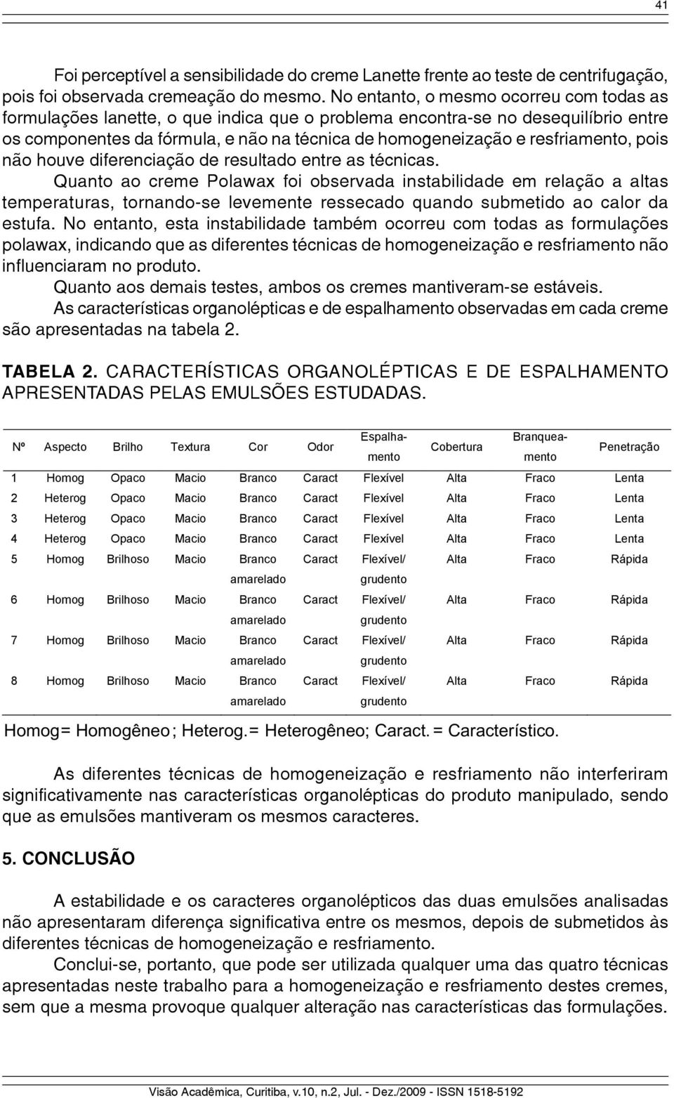 resfriamento, pois não houve diferenciação de resultado entre as técnicas.