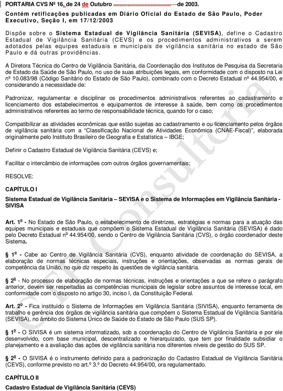 Estadual de Vigilância Sanitária () e os procedimentos administrativos a serem adotados pelas equipes estaduais e municipais de vigilância sanit ária no es tado de São Paulo e dá outras providências.