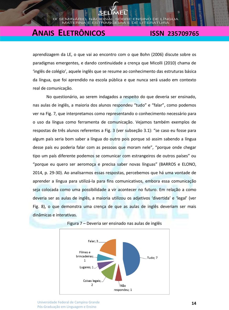 No questionário, ao serem indagados a respeito do que deveria ser ensinado, nas aulas de inglês, a maioria dos alunos respondeu tudo e falar, como podemos ver na Fig.