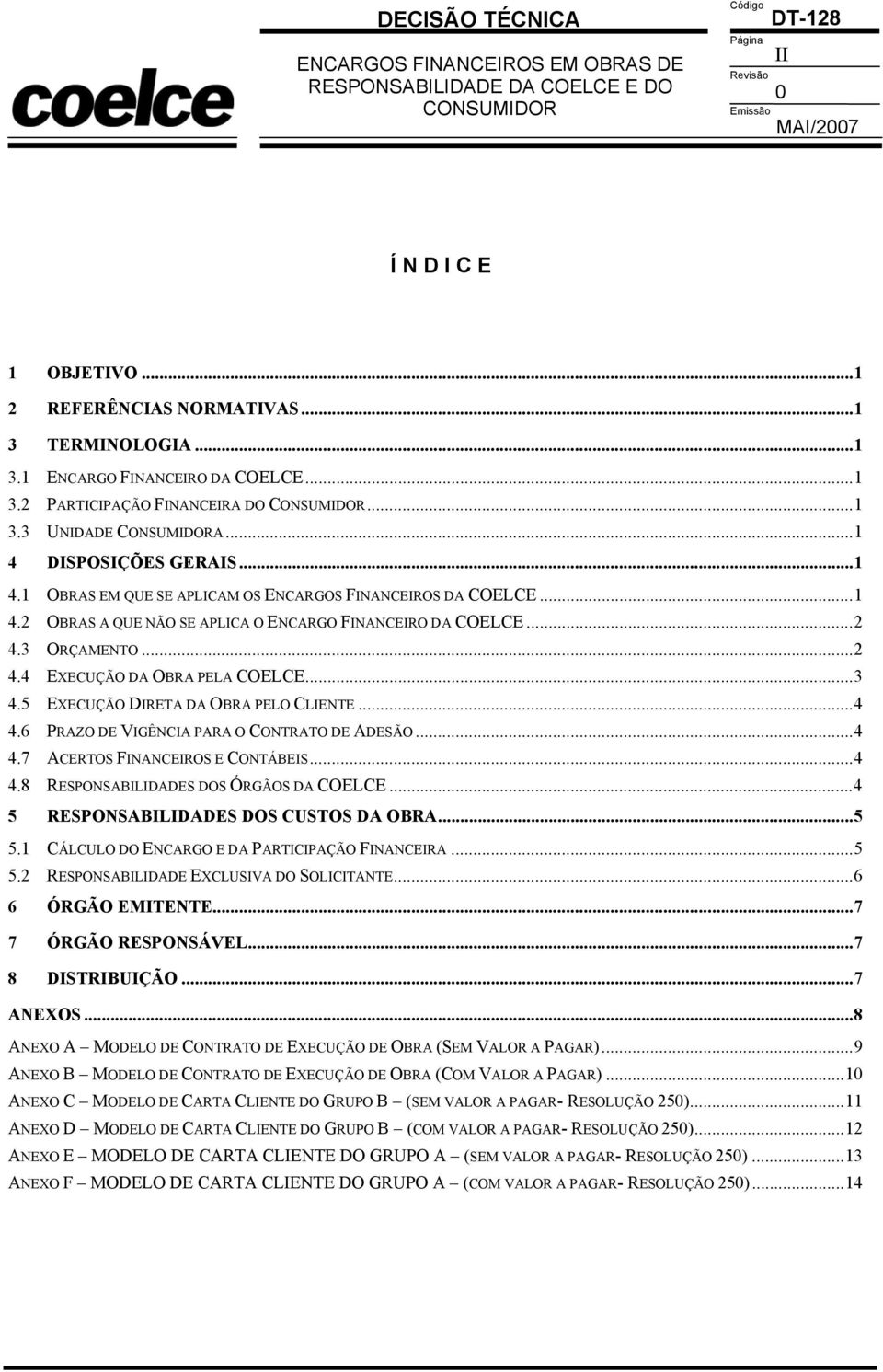 ..3 4.5 EXECUÇÃO DIRETA DA OBRA PELO CLIENTE...4 4.6 PRAZO DE VIGÊNCIA PARA O CONTRATO DE ADESÃO...4 4.7 ACERTOS FINANCEIROS E CONTÁBEIS...4 4.8 RESPONSABILIDADES DOS ÓRGÃOS DA COELCE.