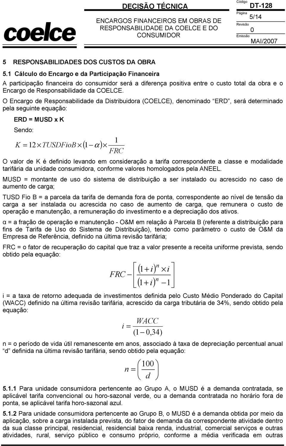 O Encargo de Responsabilidade da Distribuidora (COELCE), denominado ERD, será determinado pela seguinte equação: ERD = MUSD x K Sendo: 1 K = 12 TUSDFioB ( 1 α ) FRC O valor de K é definido levando em