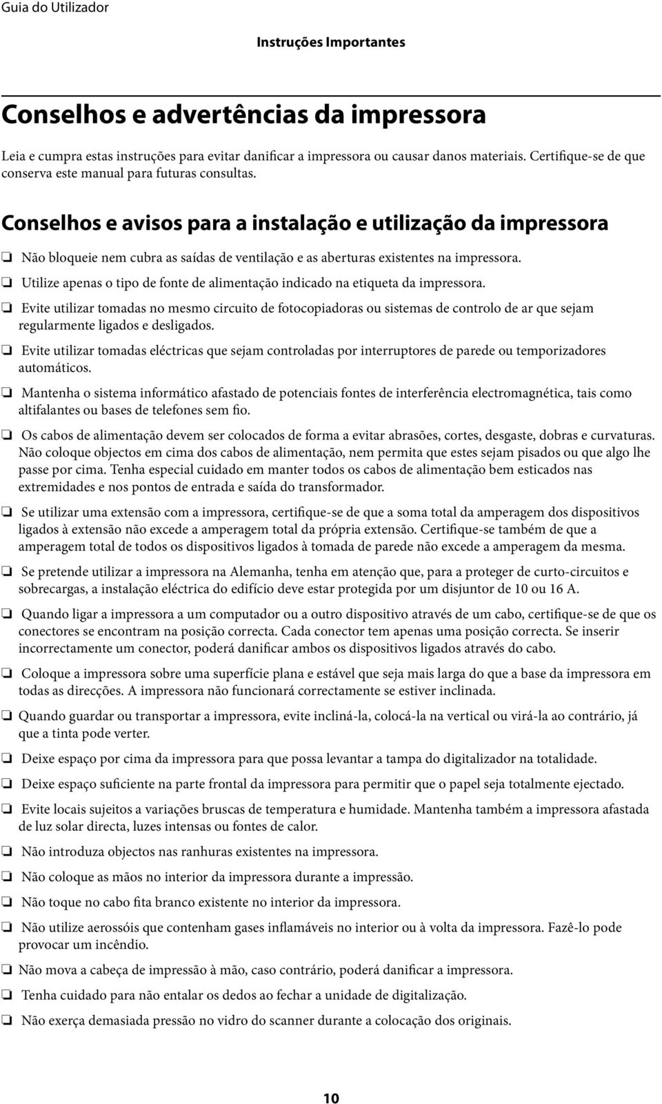 Conselhos e avisos para a instalação e utilização da impressora Não bloqueie nem cubra as saídas de ventilação e as aberturas existentes na impressora.