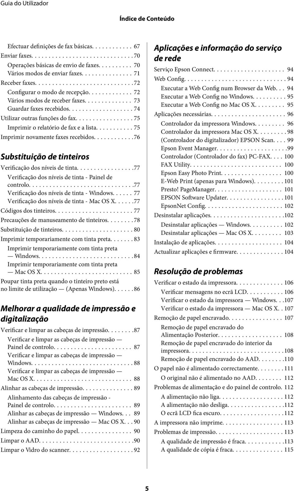 ..76 Substituição de tinteiros Verificação dos níveis de tinta...77 Verificação dos níveis de tinta - Painel de controlo...77 Verificação dos níveis de tinta - Windows.